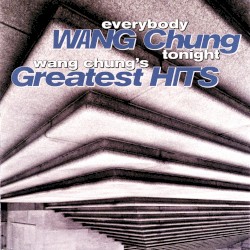 Everybody Wang Chung Tonight: Wang Chung’s Greatest Hits