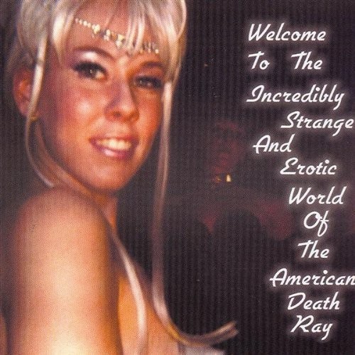 Welcome to the Strange and Erotic World of the American Death Ray