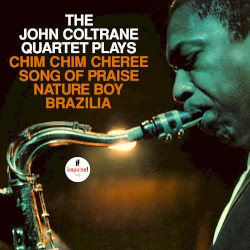 The John Coltrane Quartet Plays Chim Chim Cheree, Song of Praise, Nature Boy, Brazilia