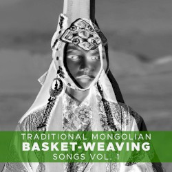 32 Traditional Mongolian Basket Weaving Songs