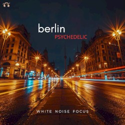 Berlin Psychedelic - White Noise Focus