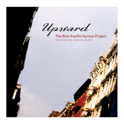 Upward: The Bob Kauflin Hymns Project