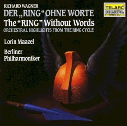 Der Ring ohne Worte - Orchestral Highlights From The Ring Cycle (Berlin Philharmonic Orchestra feat conductor: Lorin Maazel)