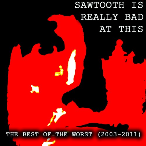 Sawtooth Is Really Bad at This - The Best of the Worst (2003-2011)