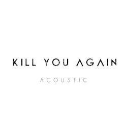 Kill You Again (acoustic version)