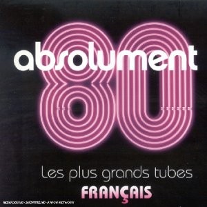 Absolument 80 : Les Plus Grands Tubes français
