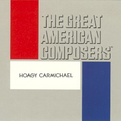 The Great American Composers: Hoagy Carmichael