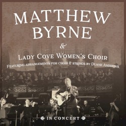 Matthew Byrne In Concert with Lady Cove Women's Choir