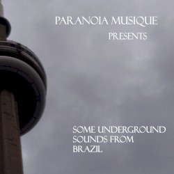 Paranoia Musique Presents: Some Underground Sounds From Brazil