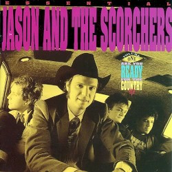 Essential Jason and the Scorchers, Volume 1: Are You Ready for the Country