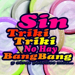 Sin triki triki no hay bang bang y otros polvitos más
