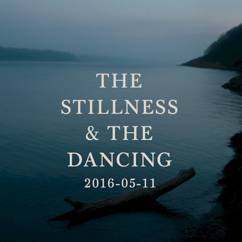 The Stillness & The Dancing - 2016-05-11
