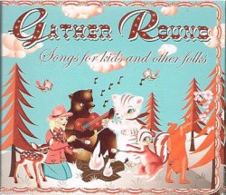 Gather Round: Songs for Kids and Other Folks