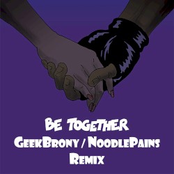 Be Together (GeekBrony/NoodlePains remix)