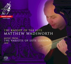 The Knight of the Lute - Music From the Varietie of Lute Lessons (1610)
