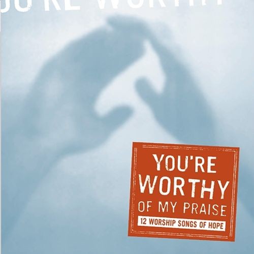 You're Worthy of My Praise