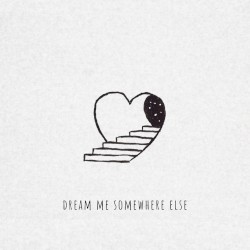 Dream Me Somewhere Else