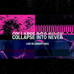 Collapse Into Never: Live in Europe 2023
