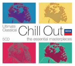 Ultimate Classical Chill Out: The Essential Masterpieces