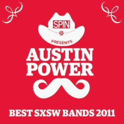 Spin Presents Austin Power: Best Sxsw Bands 2011