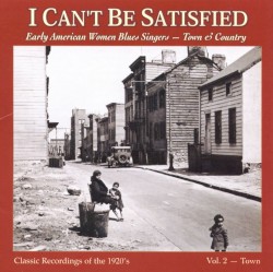 I Can't Be Satisfied: Early American Women Blues Singers, Volume 2