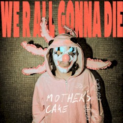 WE R ALL GONNA DIE