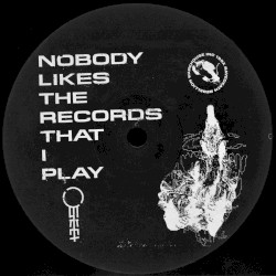 NOBODY LIKES THE RECORDS THAT I PLAY