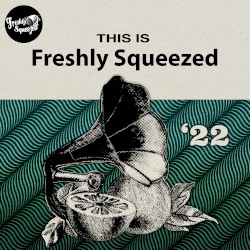 This is Freshly Squeezed '22