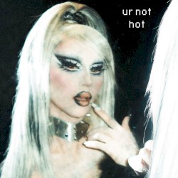 ur not hot