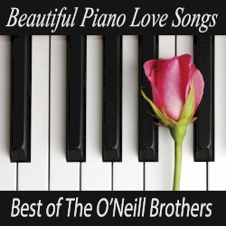 Beautiful Piano Love Songs - Best of The O'Neill Brothers