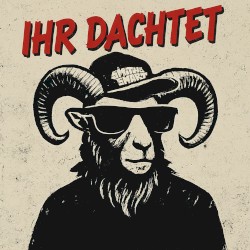 Ihr dachtet