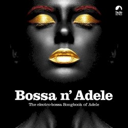 Bossa n’ Adele: The Electro-Bossa Songbook of Adele
