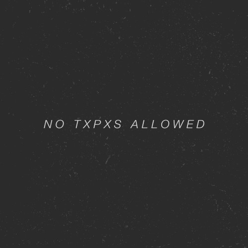No Txpxs Allowed