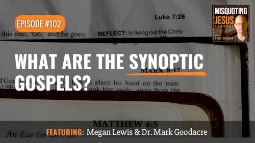 Misquoting Jesus with Bart Ehrman #102, “What Are the Synoptic Gospels?”