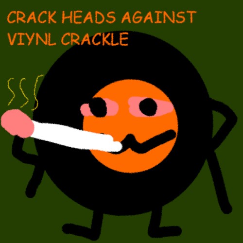 CRACK HEADS AGAINST VIYNL CRACKLE