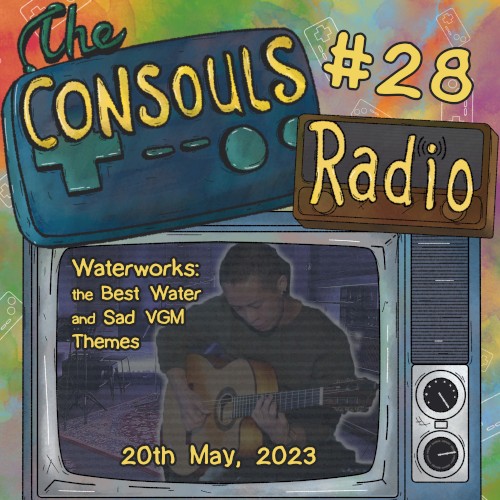 Consouls Radio #28: Waterworks: The Best Water and Sad VGM Themes