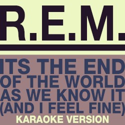 It’s the End of the World as We Know It (and I Feel Fine)