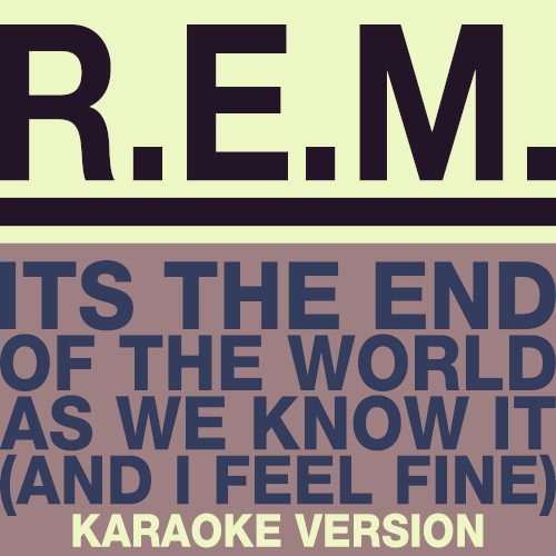 It’s the End of the World as We Know It (and I Feel Fine)