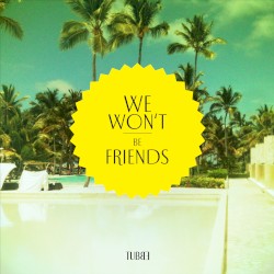 We won’t be friends
