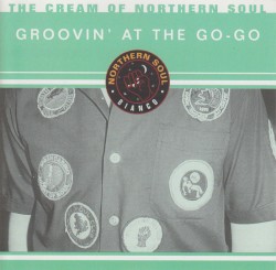 The Cream of Northern Soul: Groovin’ at the Go‐Go