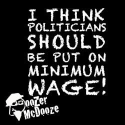 I think Politicians Should Be Put on Minimum Wage