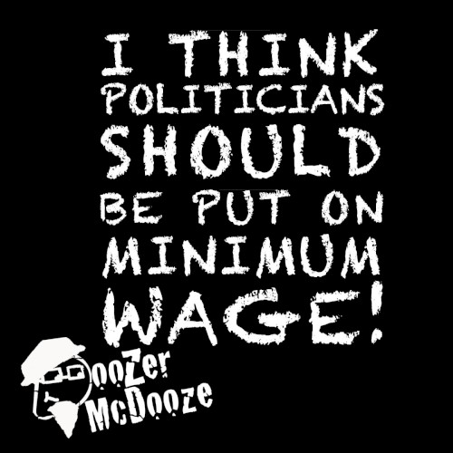 I think Politicians Should Be Put on Minimum Wage