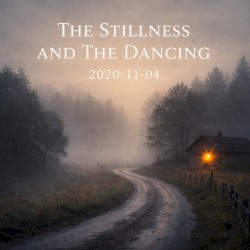 The Stillness and the Dancing: 2020-11-04