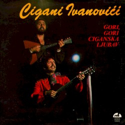 Gori, Gori Ciganska Ljubav