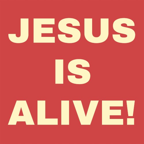 JESUS IS ALIVE