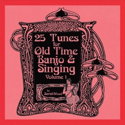 25 Tunes for Old Time Banjo & Singing, Vol. 1