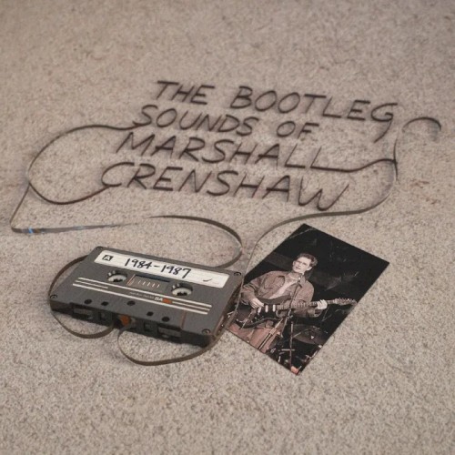 The Bootleg Sounds of Marshall Crenshaw: 1984-87