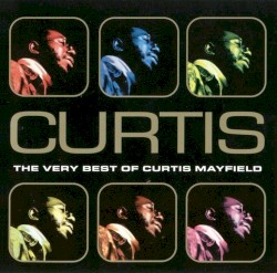 Curtis: The Very Best of Curtis Mayfield