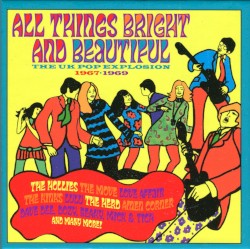 All Things Bright and Beautiful (The UK Pop Explosion 1967•1969)