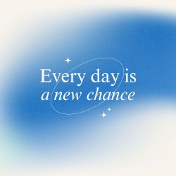 Every Day Is a New Chance